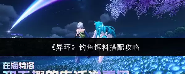 《异环》钓鱼饵料搭配攻略