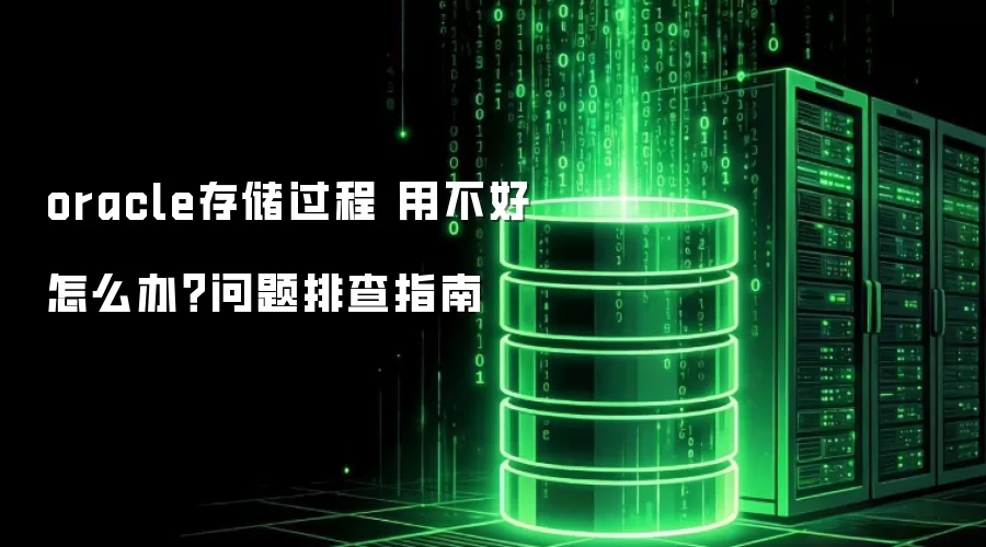 oracle存储过程 用不好怎么办？问题排查指南