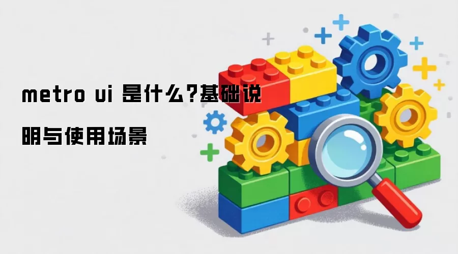 metro ui 是什么？基础说明与使用场景