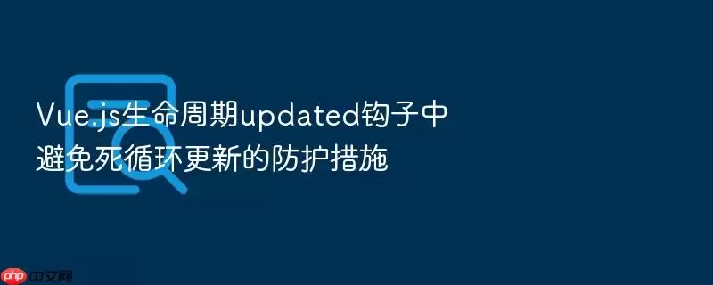 Vue.js生命周期updated钩子中避免死循环更新的防护措施