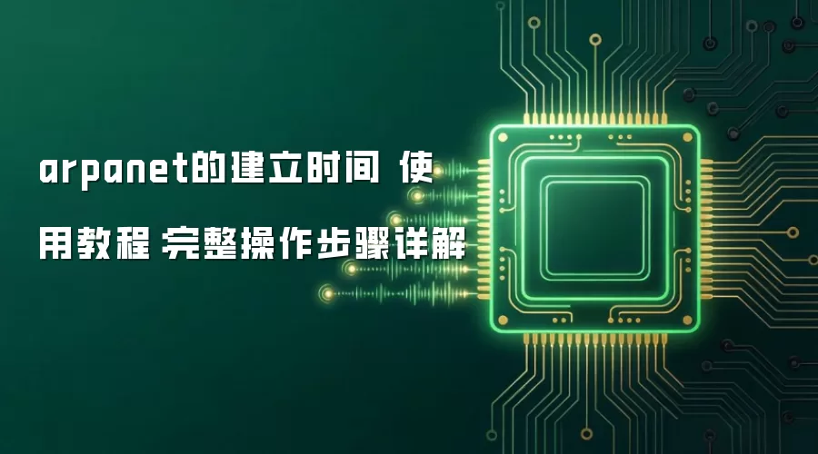 arpanet的建立时间 使用教程：完整操作步骤详解