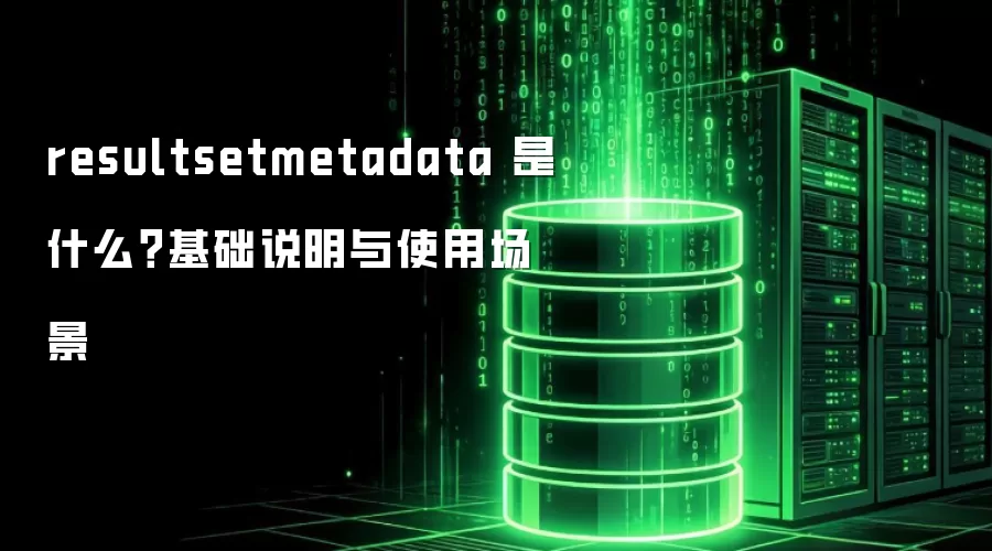 resultsetmetadata 是什么？基础说明与使用场景