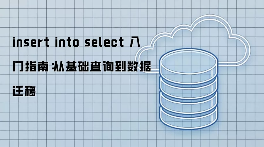 insert into select 入门指南：从基础查询到数据迁移