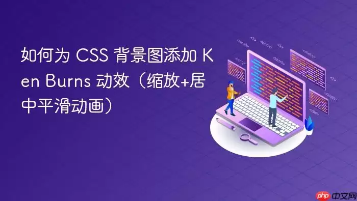 如何为 CSS 背景图添加 Ken Burns 动效（缩放+居中平滑动画）
