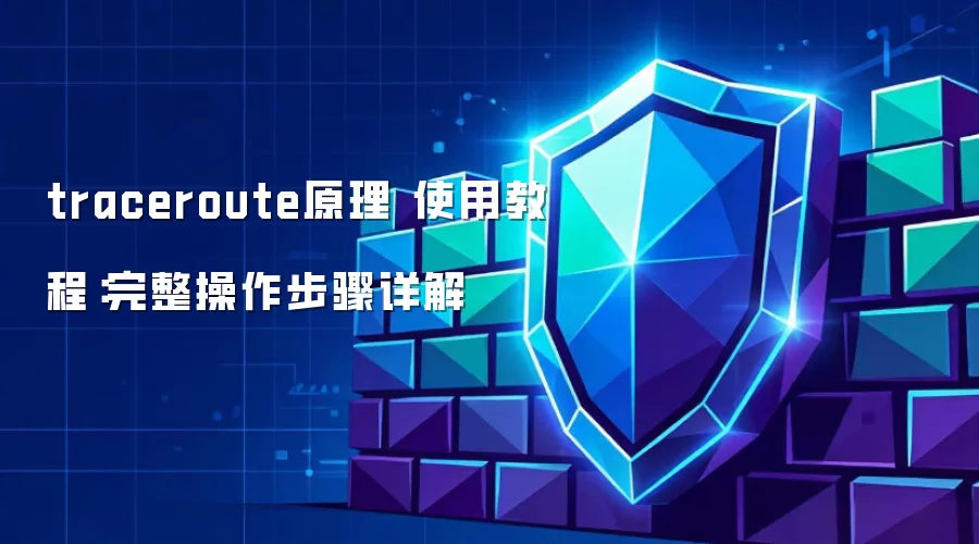 traceroute原理 使用教程：完整操作步骤详解