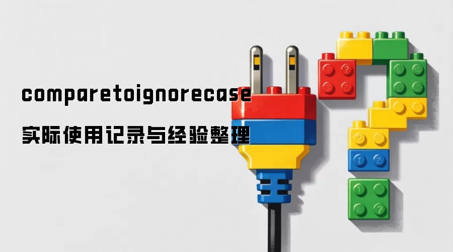 comparetoignorecase 实际使用记录与经验整理