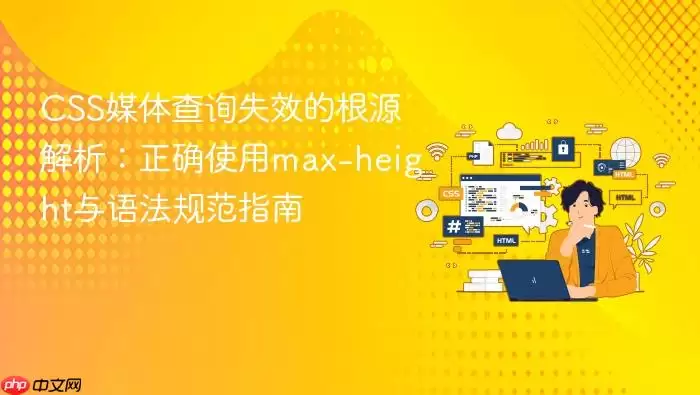 CSS媒体查询失效的根源解析：正确使用max-height与语法规范指南