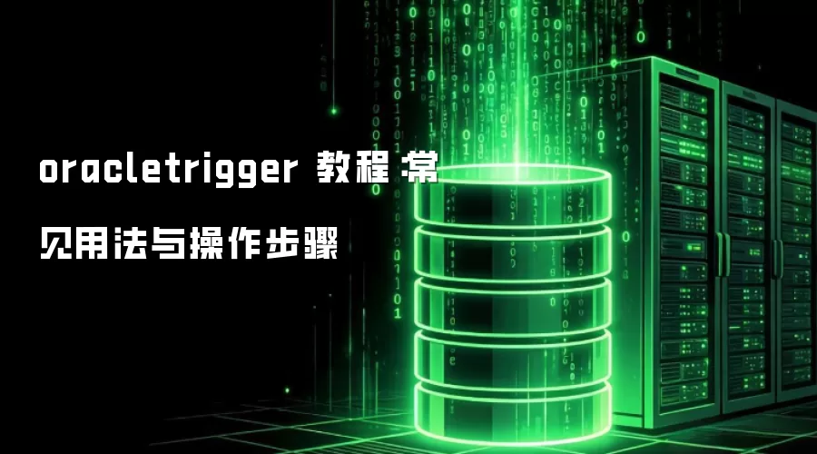 oracletrigger 教程：常见用法与操作步骤