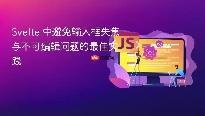 Svelte 中避免输入框失焦与不可编辑问题的最佳实践