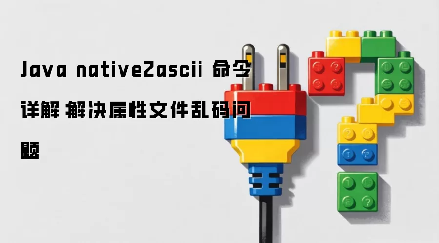 Java native2ascii 命令详解：解决属性文件乱码问题
