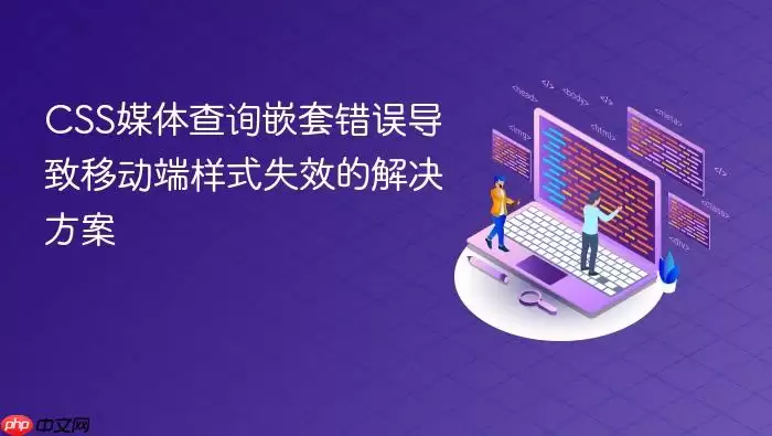 CSS媒体查询嵌套错误导致移动端样式失效的解决方案