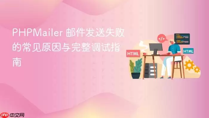 PHPMailer 邮件发送失败的常见原因与完整调试指南
