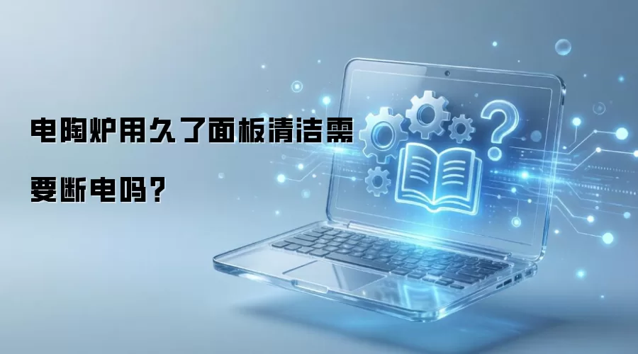 电陶炉用久了面板清洁需要断电吗？