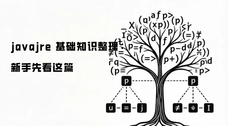 javajre 基础知识整理：新手先看这篇