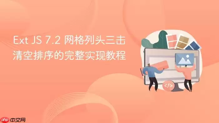 Ext JS 7.2 网格列头三击清空排序的完整实现教程