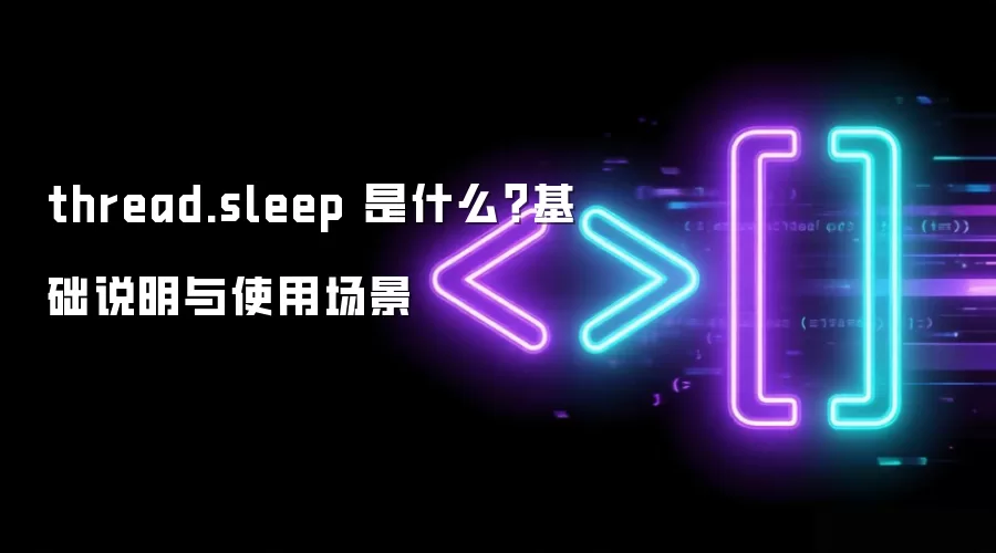 thread.sleep 是什么？基础说明与使用场景