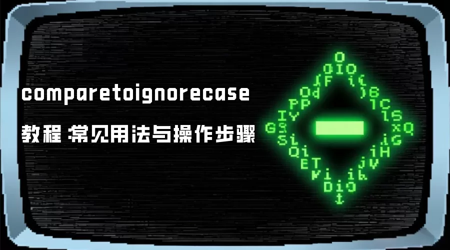 comparetoignorecase 教程：常见用法与操作步骤