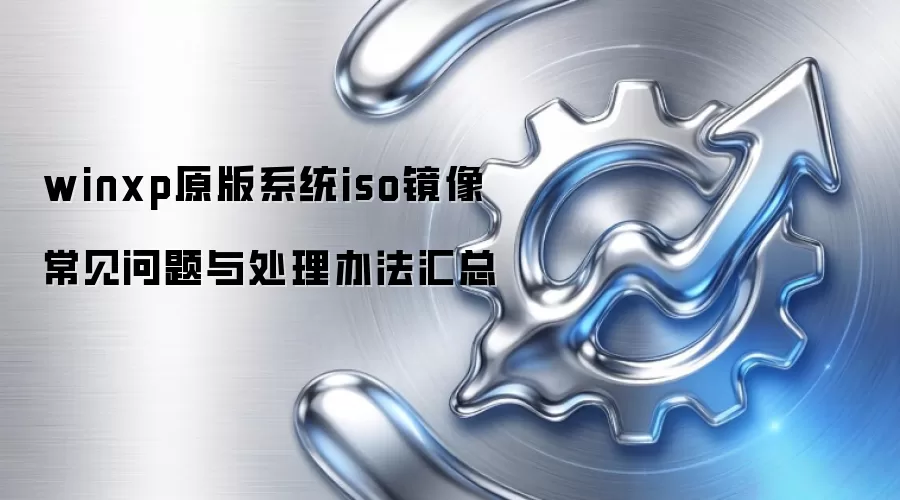 winxp原版系统iso镜像 常见问题与处理办法汇总