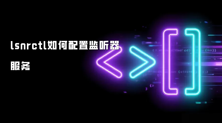 lsnrctl如何配置监听器服务