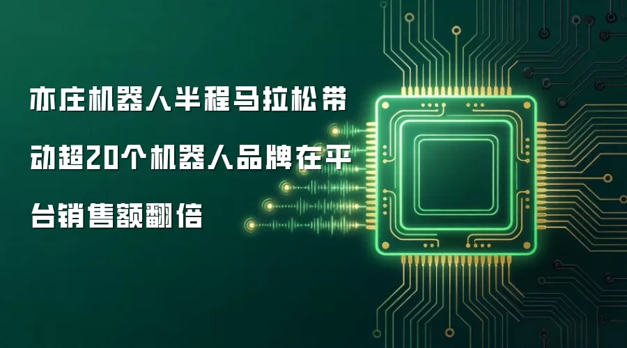 亦庄机器人半程马拉松带动超20个机器人品牌在平台销售额翻倍