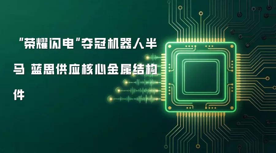 “ 荣耀闪电”夺冠机器人半马 蓝思供应核心金属结构件