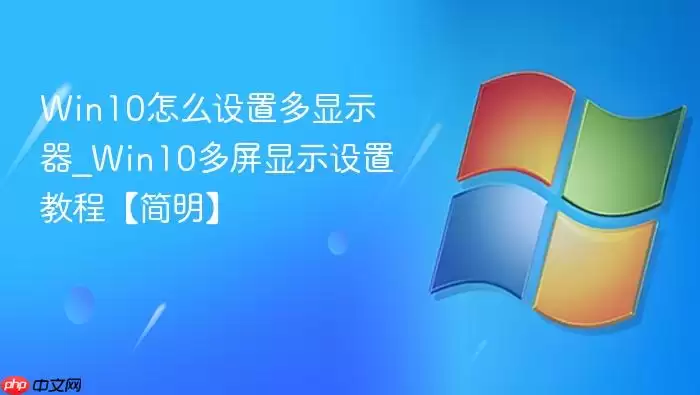 win10怎么设置多显示器_win10多屏显示设置教程【简明】