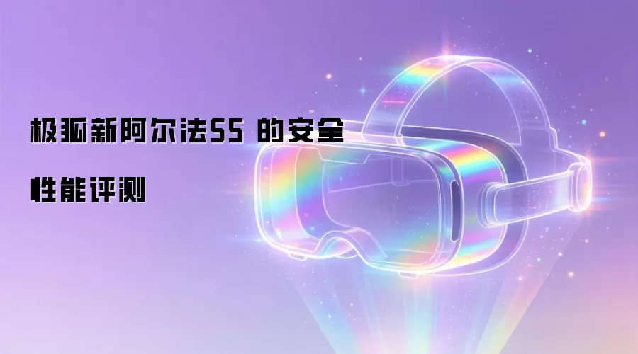 极狐新阿尔法S5 的安全性能评测