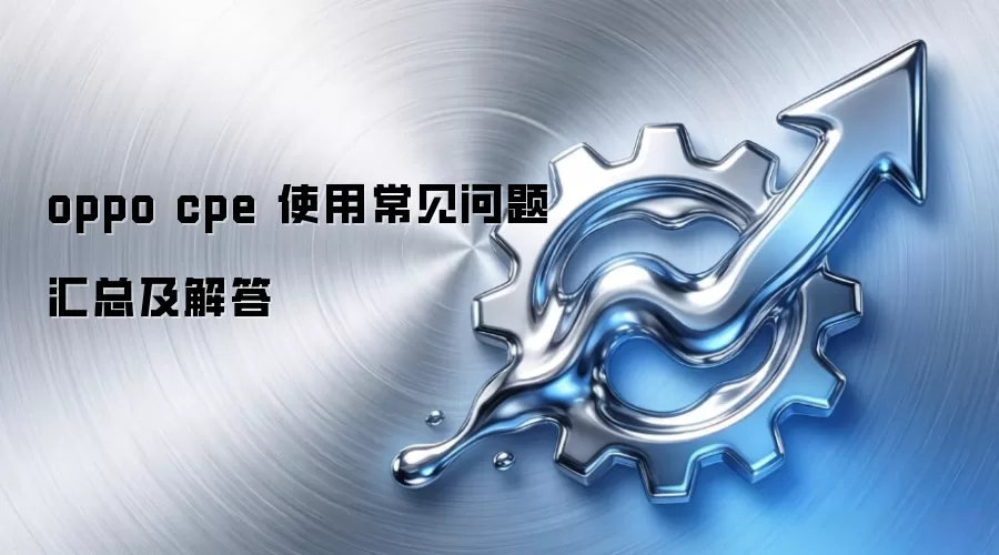 oppo cpe 使用常见问题汇总及解答
