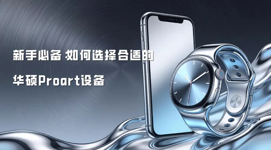 新手必备：如何选择合适的华硕Proart设备