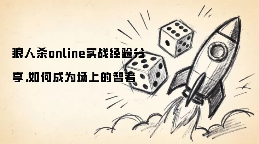 狼人杀online实战经验分享，如何成为场上的智者