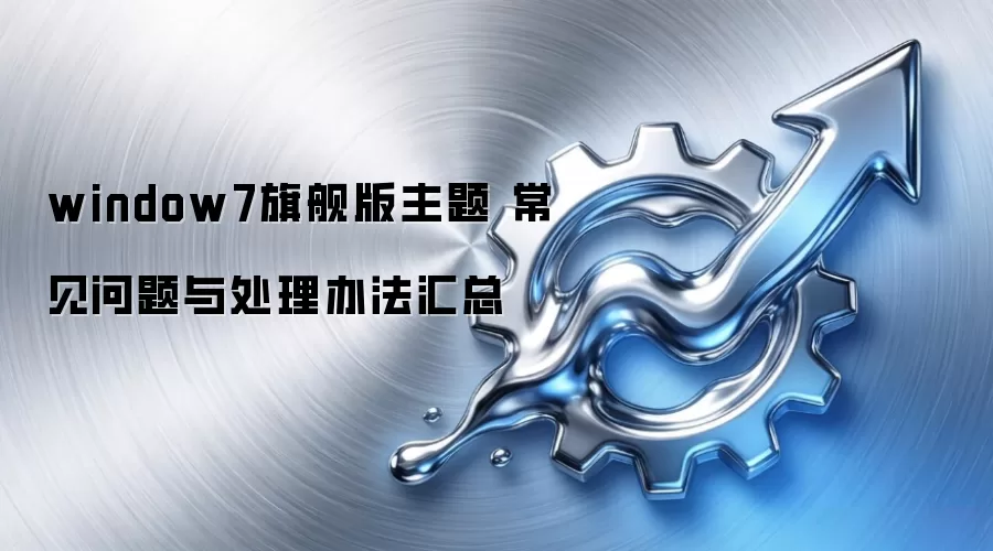 window7旗舰版主题 常见问题与处理办法汇总