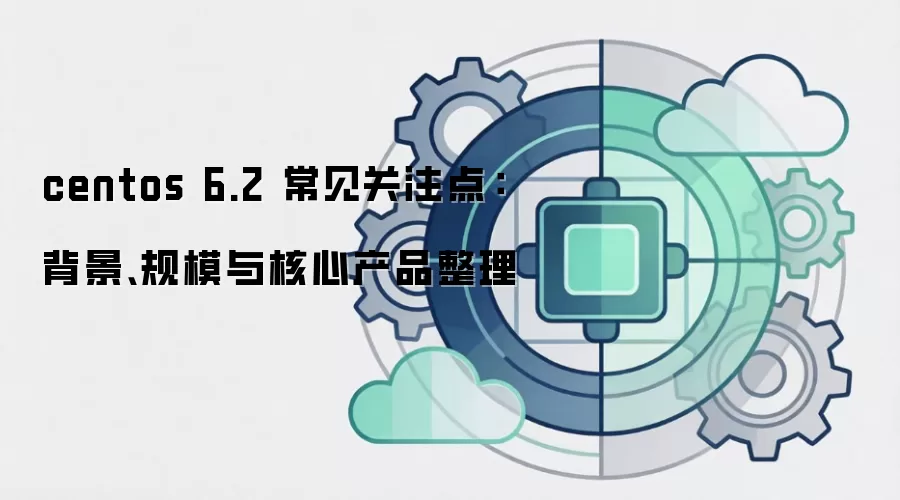 centos 6.2 常见关注点：背景、规模与核心产品整理