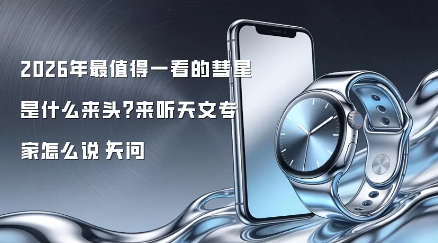 2026年最值得一看的彗星是什么来头？来听天文专家怎么说｜天问