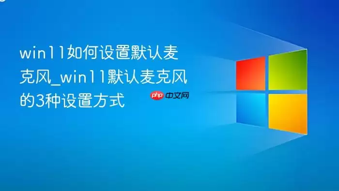 win11如何设置默认麦克风_win11默认麦克风的3种设置方式