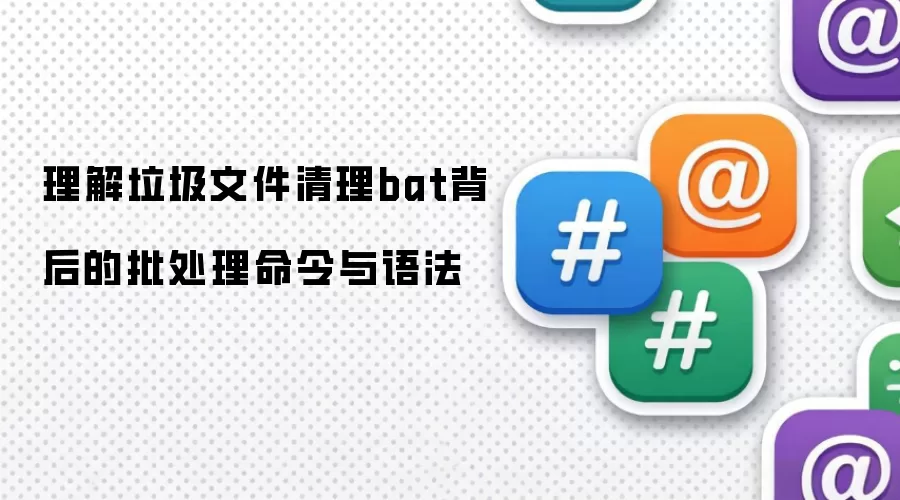 理解垃圾文件清理bat背后的批处理命令与语法
