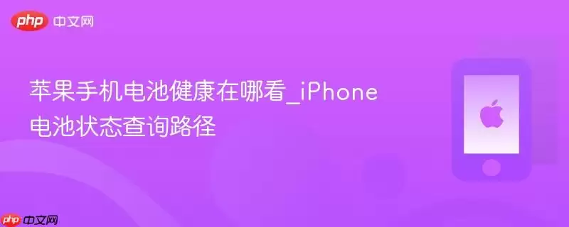 苹果手机电池健康在哪看_iphone电池状态查询路径