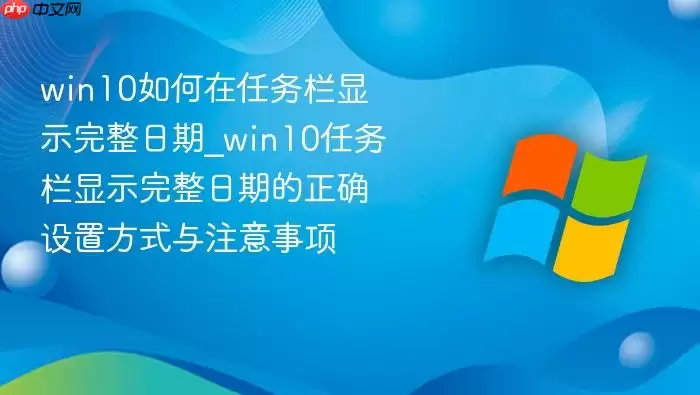 win10如何在任务栏显示完整日期_win10任务栏显示完整日期的正确设置方式与注意事项