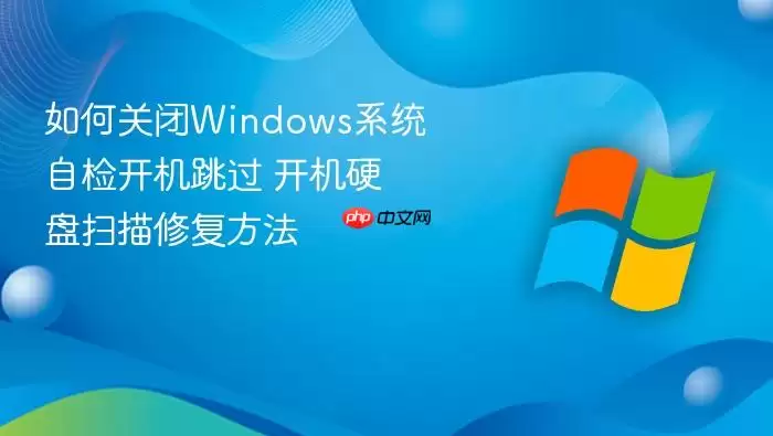 如何关闭windows系统自检开机跳过 开机硬盘扫描修复方法