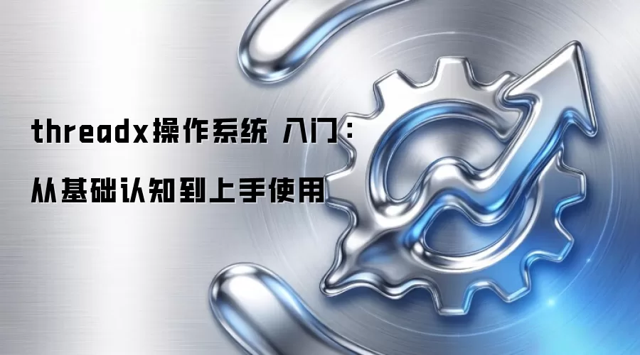 threadx操作系统 入门：从基础认知到上手使用