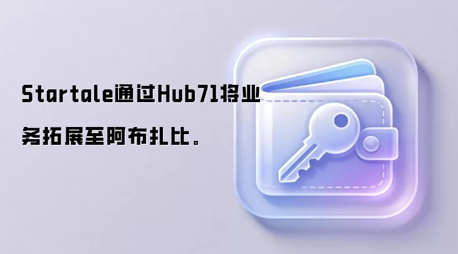 Startale通过Hub71将业务拓展至阿布扎比。