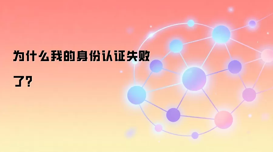 为什么我的身份认证失败了？