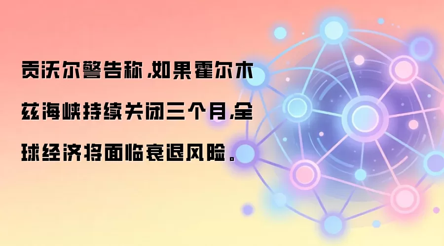 贡沃尔警告称，如果霍尔木兹海峡持续关闭三个月，全球经济将面临衰退风险。