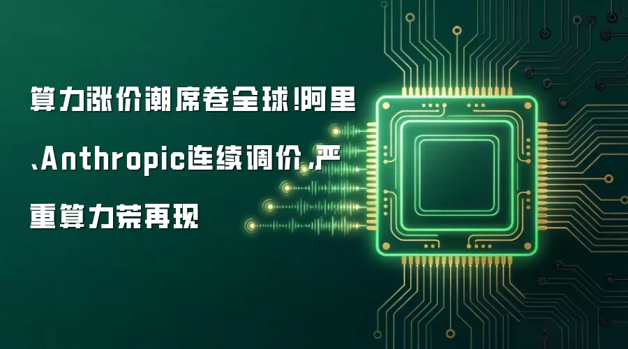 算力涨价潮席卷全球！阿里、Anthropic连续调价，严重算力荒再现