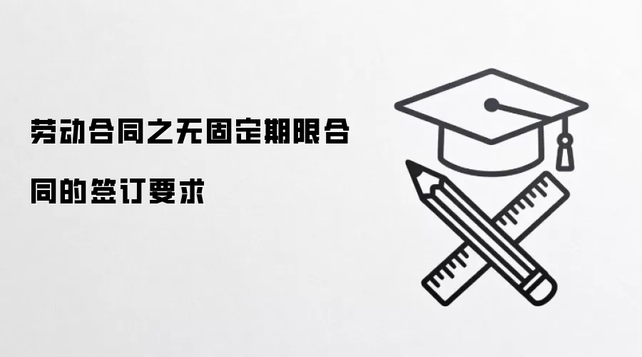 劳动合同之无固定期限合同的签订要求
