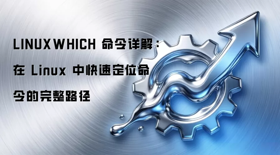 LINUXWHICH 命令详解：在 Linux 中快速定位命令的完整路径
