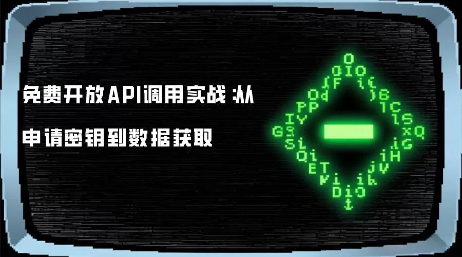 免费开放API调用实战：从申请密钥到数据获取