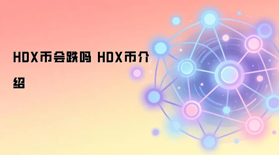 HDX币会跌吗 HDX币介绍 HDX币未来前景分析