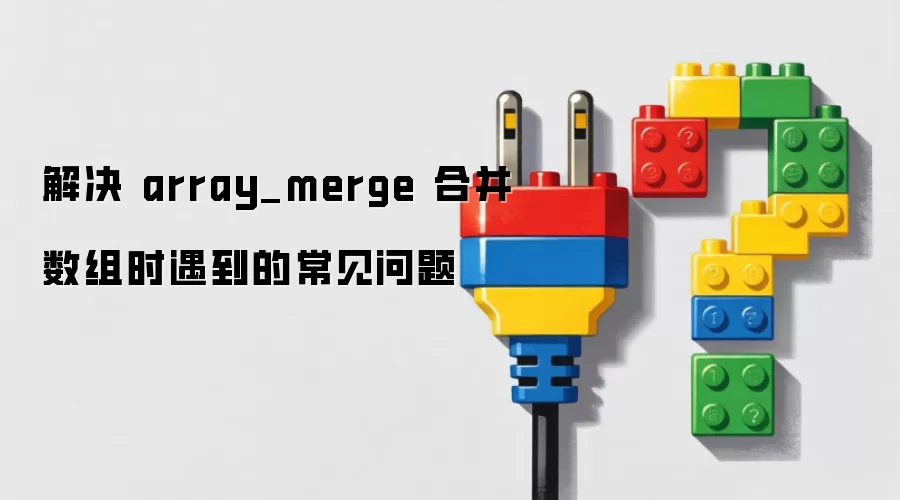 解决 array_merge 合并数组时遇到的常见问题
