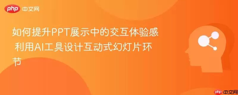 如何提升ppt展示中的交互体验感 利用ai工具设计互动式幻灯片环节
