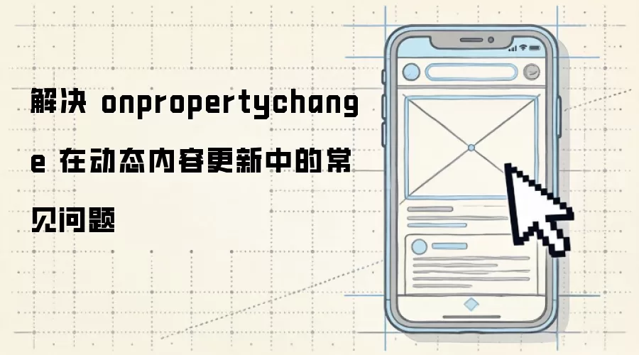 解决 onpropertychange 在动态内容更新中的常见问题